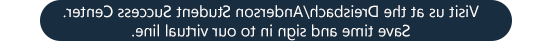 访问我们的 at the Dreisbach/Anderson 学生 Success Center. Save time and sign in to our virtual line.